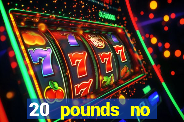 20 pounds no deposit casino