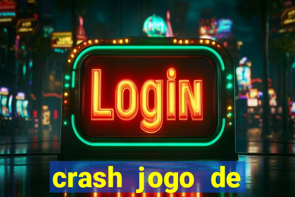 crash jogo de ganhar dinheiro