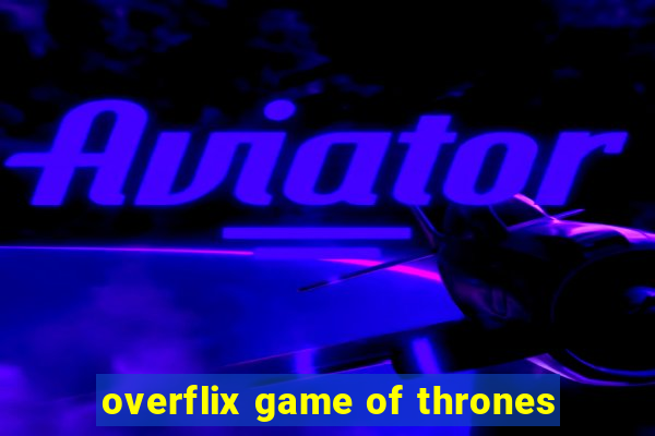 overflix game of thrones