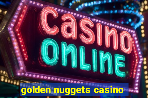 golden nuggets casino