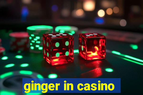 ginger in casino