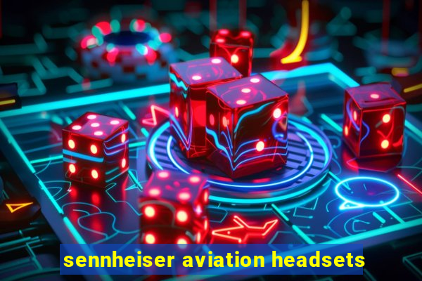 sennheiser aviation headsets