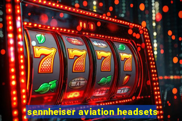 sennheiser aviation headsets