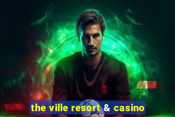 the ville resort & casino