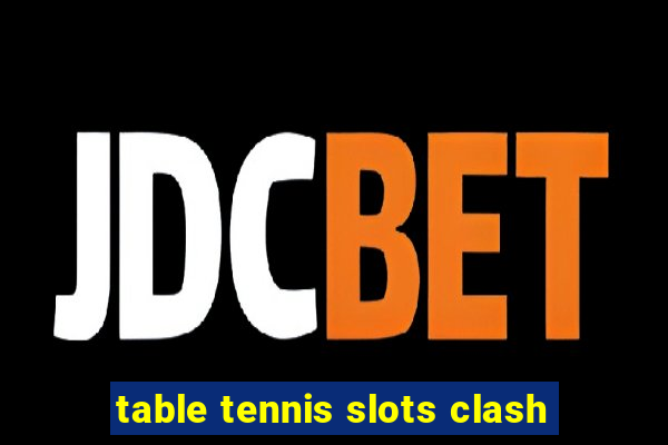 table tennis slots clash