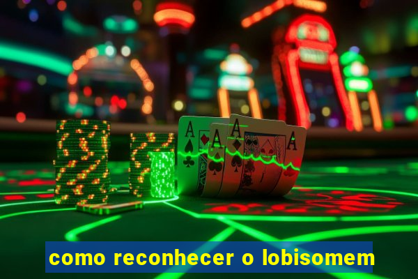 como reconhecer o lobisomem