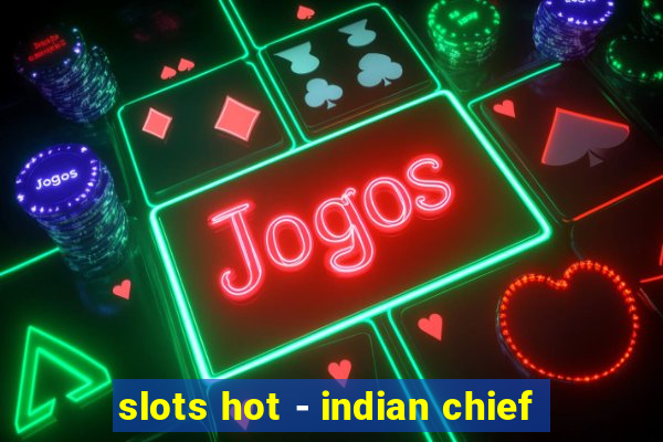 slots hot - indian chief