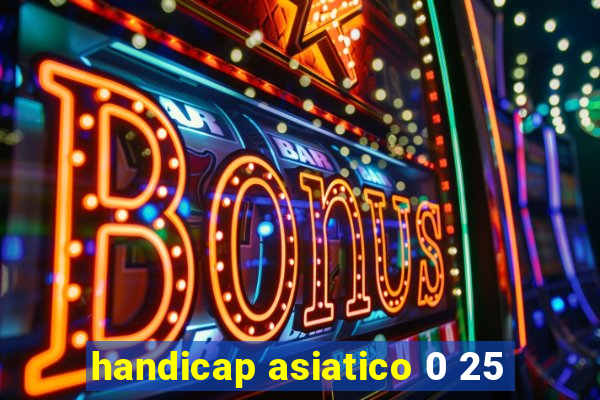 handicap asiatico 0 25