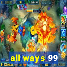 all ways 99