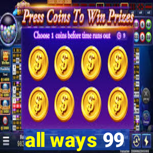 all ways 99