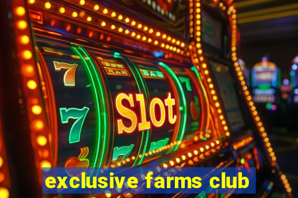 exclusive farms club