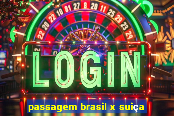 passagem brasil x suiça