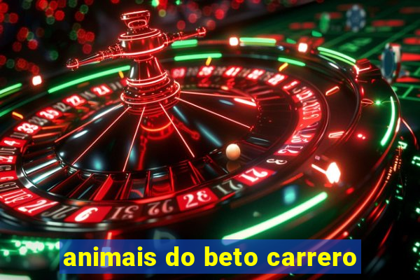 animais do beto carrero