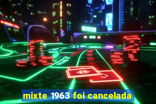 mixte 1963 foi cancelada