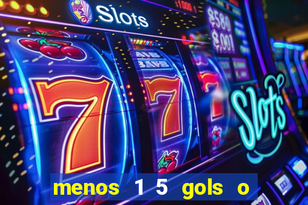 menos 1 5 gols o que significa