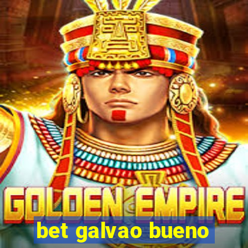 bet galvao bueno