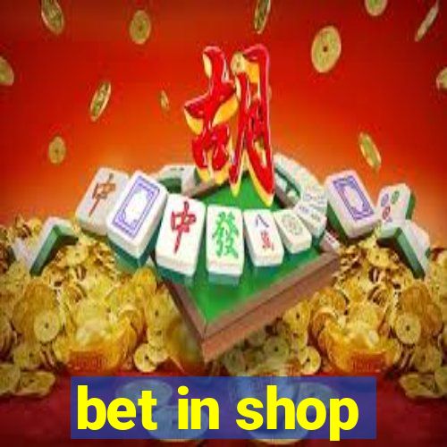 bet in shop