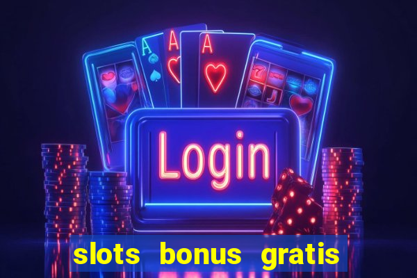 slots bonus gratis sin deposito