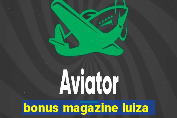 bonus magazine luiza