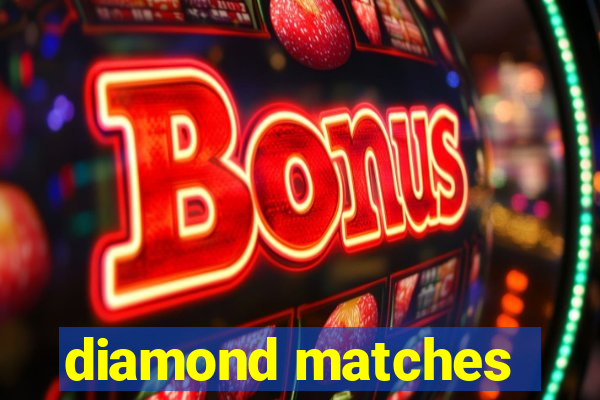 diamond matches