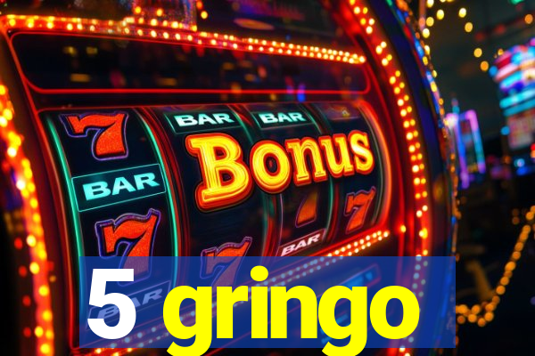 5 gringo