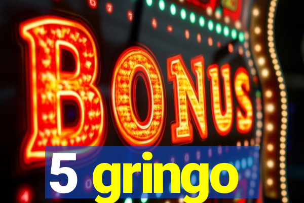 5 gringo