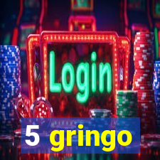 5 gringo