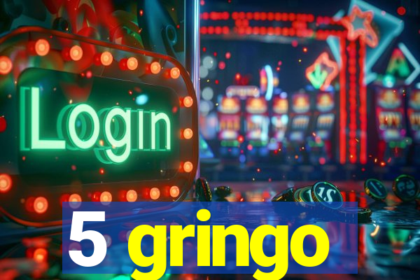 5 gringo