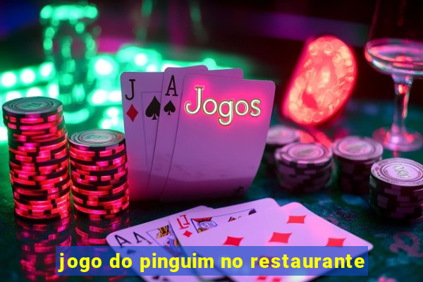 jogo do pinguim no restaurante