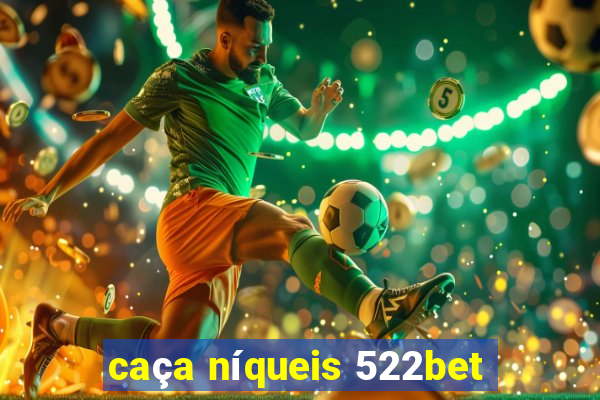 caça níqueis 522bet