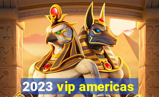 2023 vip americas