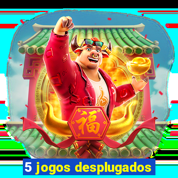 5 jogos desplugados