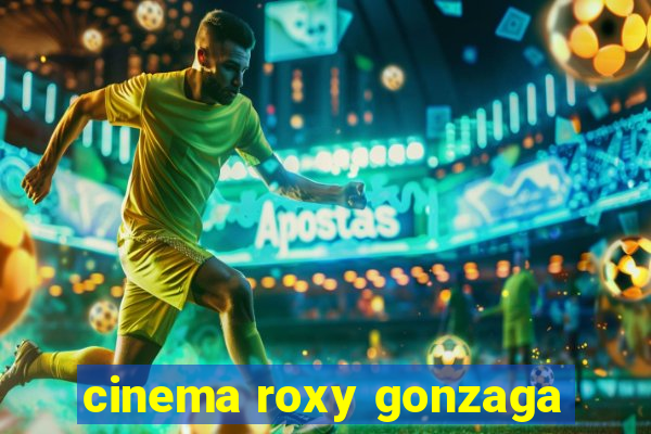 cinema roxy gonzaga