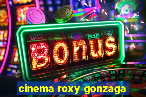 cinema roxy gonzaga