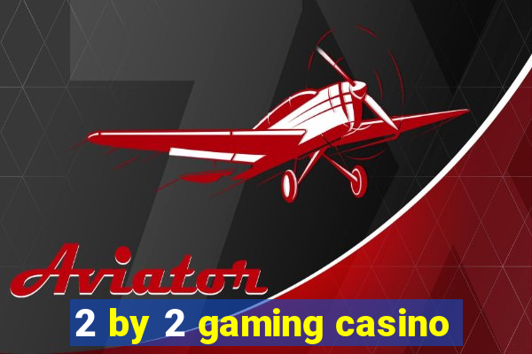 2 by 2 gaming casino