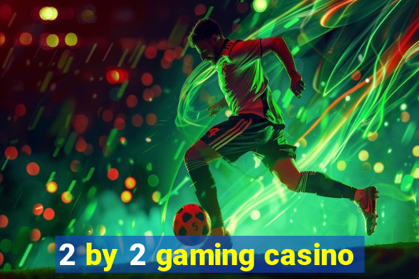 2 by 2 gaming casino