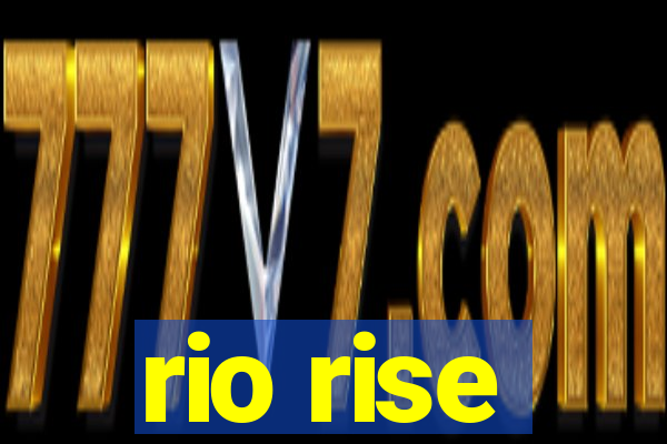 rio rise