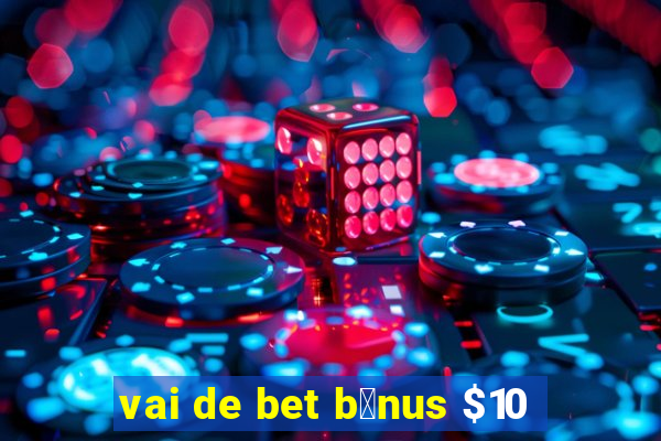 vai de bet b么nus $10