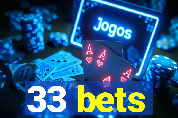 33 bets