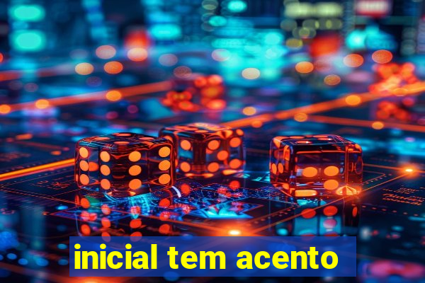 inicial tem acento