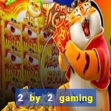 2 by 2 gaming casino sites