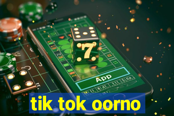 tik tok oorno