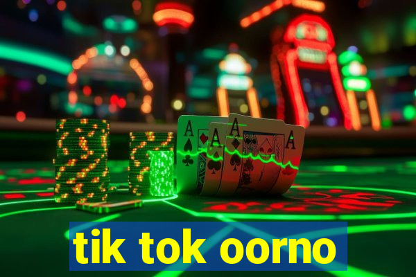 tik tok oorno