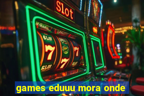 games eduuu mora onde