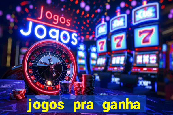 jogos pra ganha dinheiro de verdade