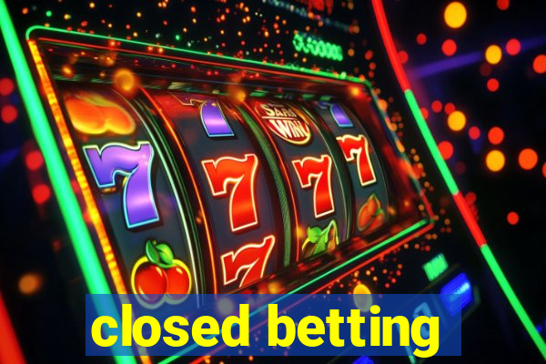 closed betting