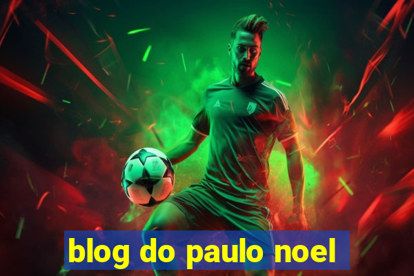 blog do paulo noel