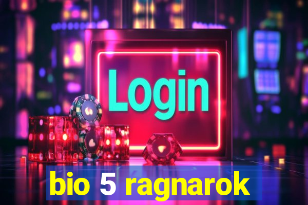 bio 5 ragnarok