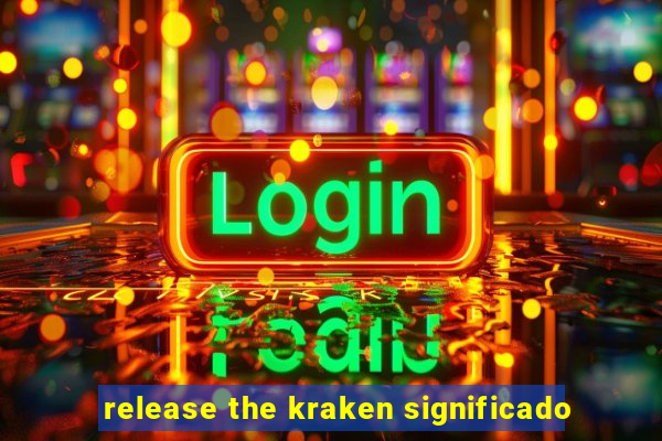 release the kraken significado