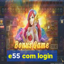 e55 com login